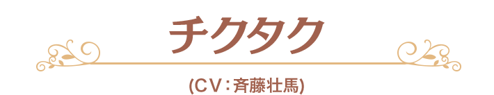 チクタク (CV：斉藤壮馬)
