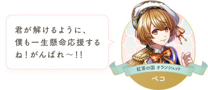 紅茶の国オランシェット ペコ:君が解けるように、僕も一生懸命応援するね!がんばれ〜!!