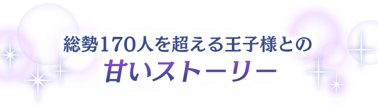 総勢170人を超える王子様との甘いストーリー