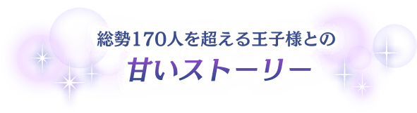 総勢170人を超える王子様との甘いストーリー