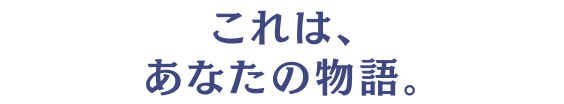 これは、あなたの物語。