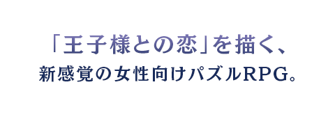 恋のお相手は、なんと100人の王子様！｢王子様との恋｣を描く、新感覚の女性向けパズルRPG。